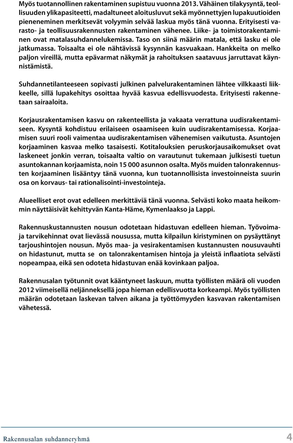 Erityisesti varasto- ja teollisuusrakennusten rakentaminen vähenee. Liike- ja toimistorakentaminen ovat matalasuhdannelukemissa. Taso on siinä määrin matala, että lasku ei ole jatkumassa.