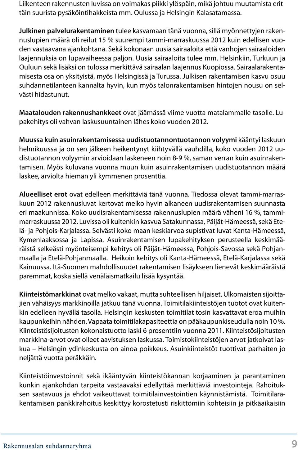 Sekä kokonaan uusia sairaaloita että vanhojen sairaaloiden laajennuksia on lupavaiheessa paljon. Uusia sairaaloita tulee mm.