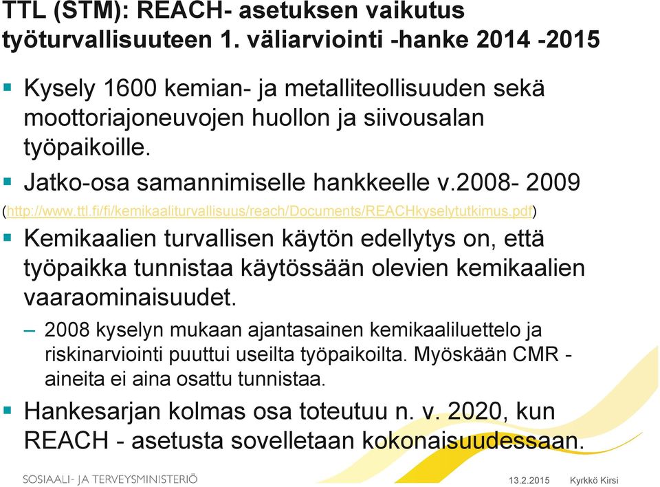 Jatko-osa samannimiselle hankkeelle v.2008-2009 (http://www.ttl.fi/fi/kemikaaliturvallisuus/reach/documents/reachkyselytutkimus.