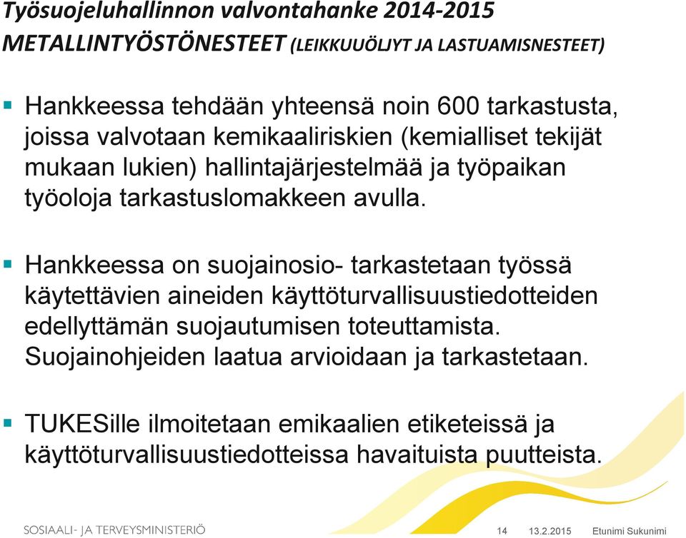 Hankkeessa on suojainosio- tarkastetaan työssä käytettävien aineiden käyttöturvallisuustiedotteiden edellyttämän suojautumisen toteuttamista.