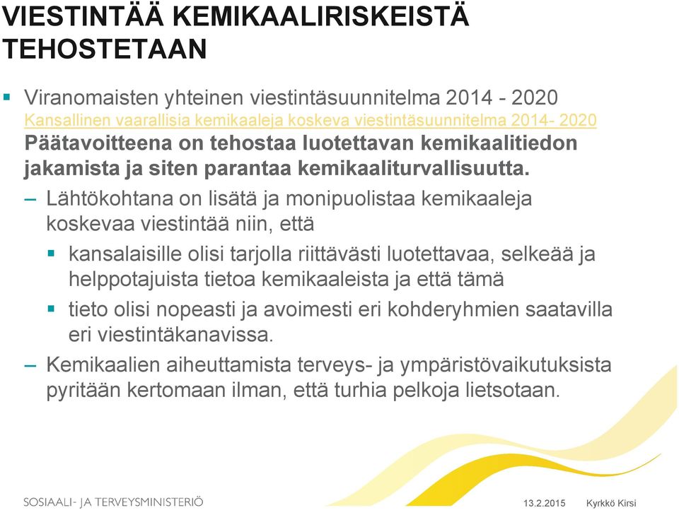 Lähtökohtana on lisätä ja monipuolistaa kemikaaleja koskevaa viestintää niin, että kansalaisille olisi tarjolla riittävästi luotettavaa, selkeää ja helppotajuista tietoa