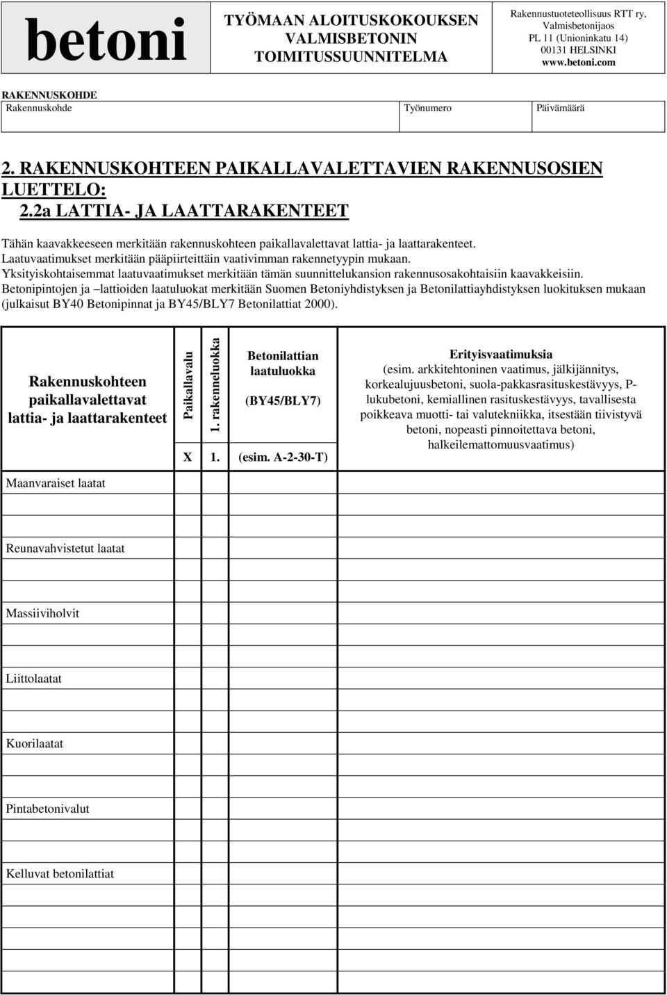 Laatuvaatimukset merkitään pääpiirteittäin vaativimman rakennetyypin mukaan. Yksityiskohtaisemmat laatuvaatimukset merkitään tämän suunnittelukansion rakennusosakohtaisiin kaavakkeisiin.