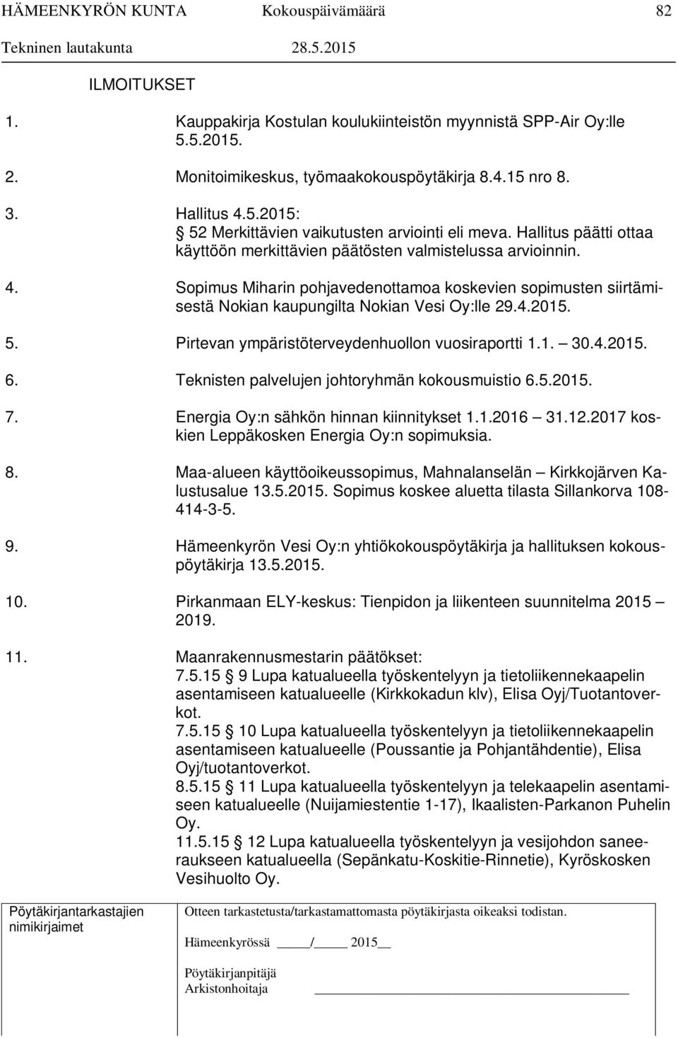 5. Pirtevan ympäristöterveydenhuollon vuosiraportti 1.1. 30.4.2015. 6. Teknisten palvelujen johtoryhmän kokousmuistio 6.5.2015. 7. Energia Oy:n sähkön hinnan kiinnitykset 1.1.2016 31.12.