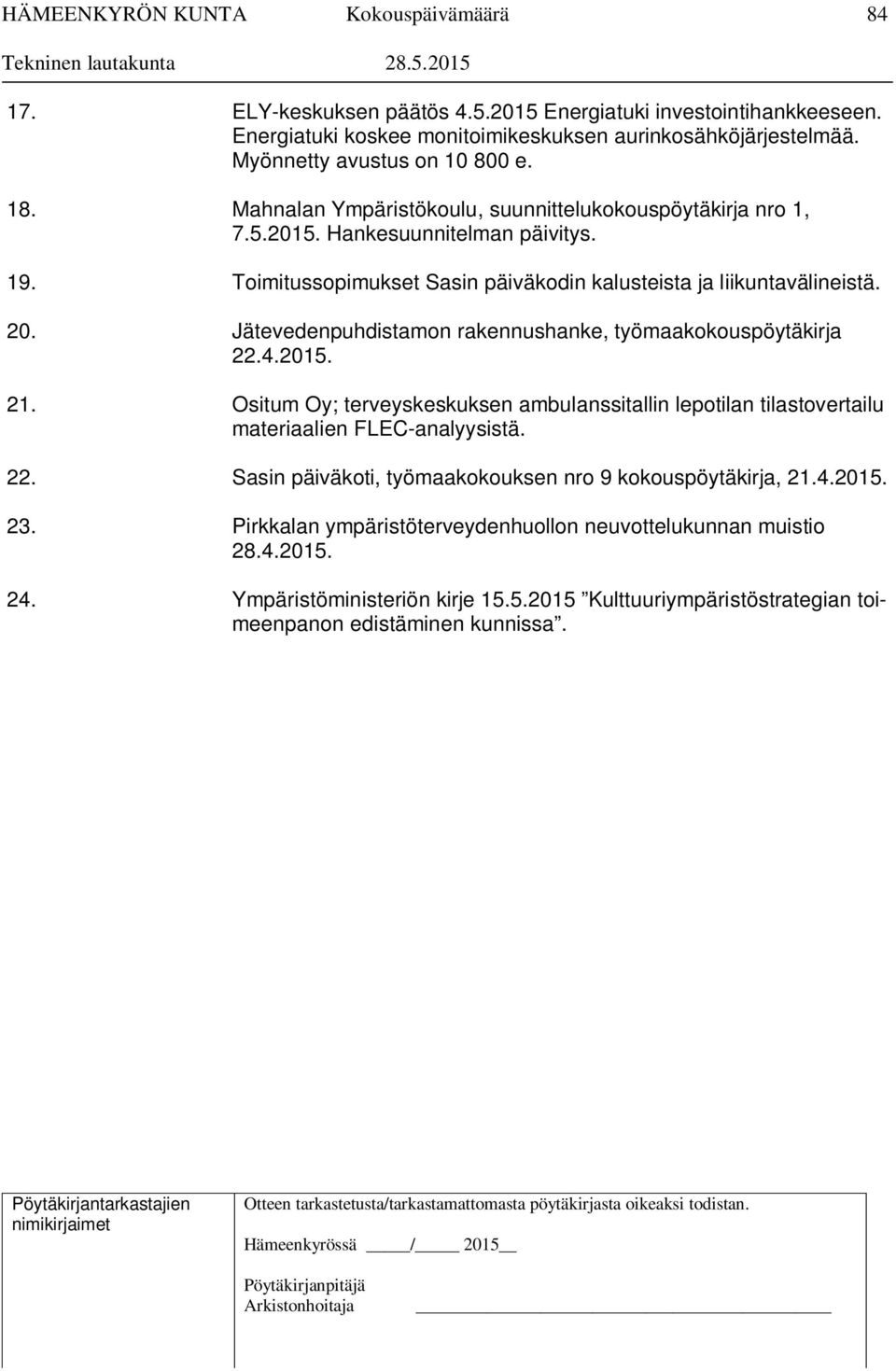 Jätevedenpuhdistamon rakennushanke, työmaakokouspöytäkirja 22.4.2015. 21. Ositum Oy; terveyskeskuksen ambulanssitallin lepotilan tilastovertailu materiaalien FLEC-analyysistä. 22. Sasin päiväkoti, työmaakokouksen nro 9 kokouspöytäkirja, 21.