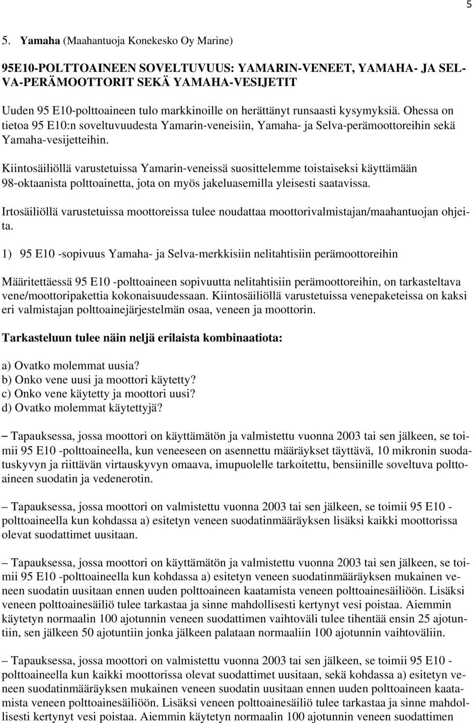 Kiintosäiliöllä varustetuissa Yamarin veneissä suosittelemme toistaiseksi käyttämään 98 oktaanista polttoainetta, jota on myös jakeluasemilla yleisesti saatavissa.