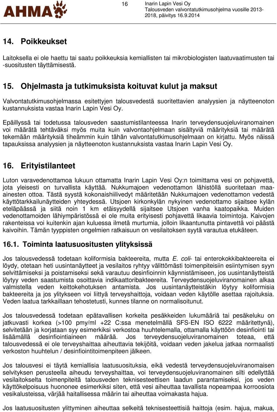 Ohjelmasta ja tutkimuksista koituvat kulut ja maksut Valvontatutkimusohjelmassa esitettyjen talousvedestä suoritettavien analyysien ja näytteenoton kustannuksista vastaa Inarin Lapin Vesi Oy.