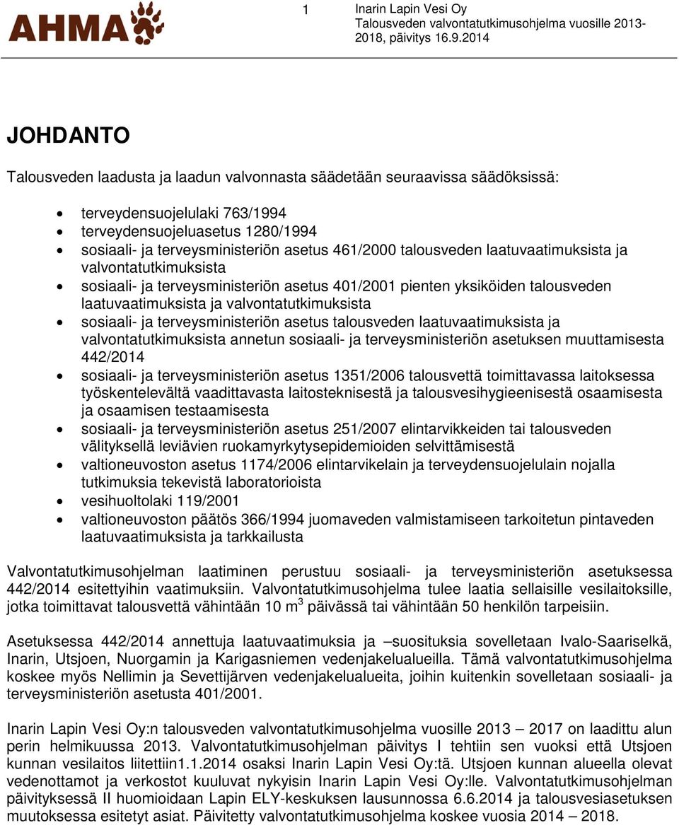 461/2000 talousveden laatuvaatimuksista ja valvontatutkimuksista sosiaali- ja terveysministeriön asetus 401/2001 pienten yksiköiden talousveden laatuvaatimuksista ja valvontatutkimuksista sosiaali-