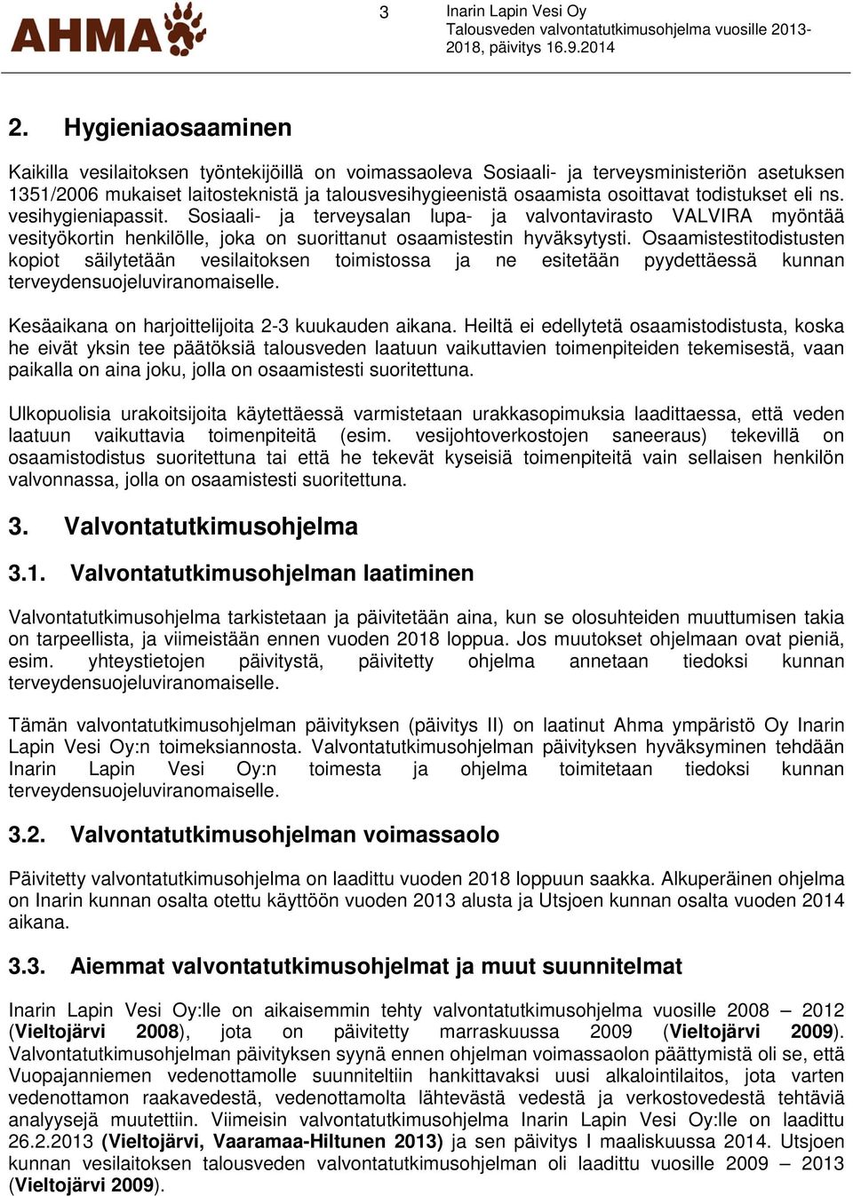 todistukset eli ns. vesihygieniapassit. Sosiaali- ja terveysalan lupa- ja valvontavirasto VALVIRA myöntää vesityökortin henkilölle, joka on suorittanut osaamistestin hyväksytysti.