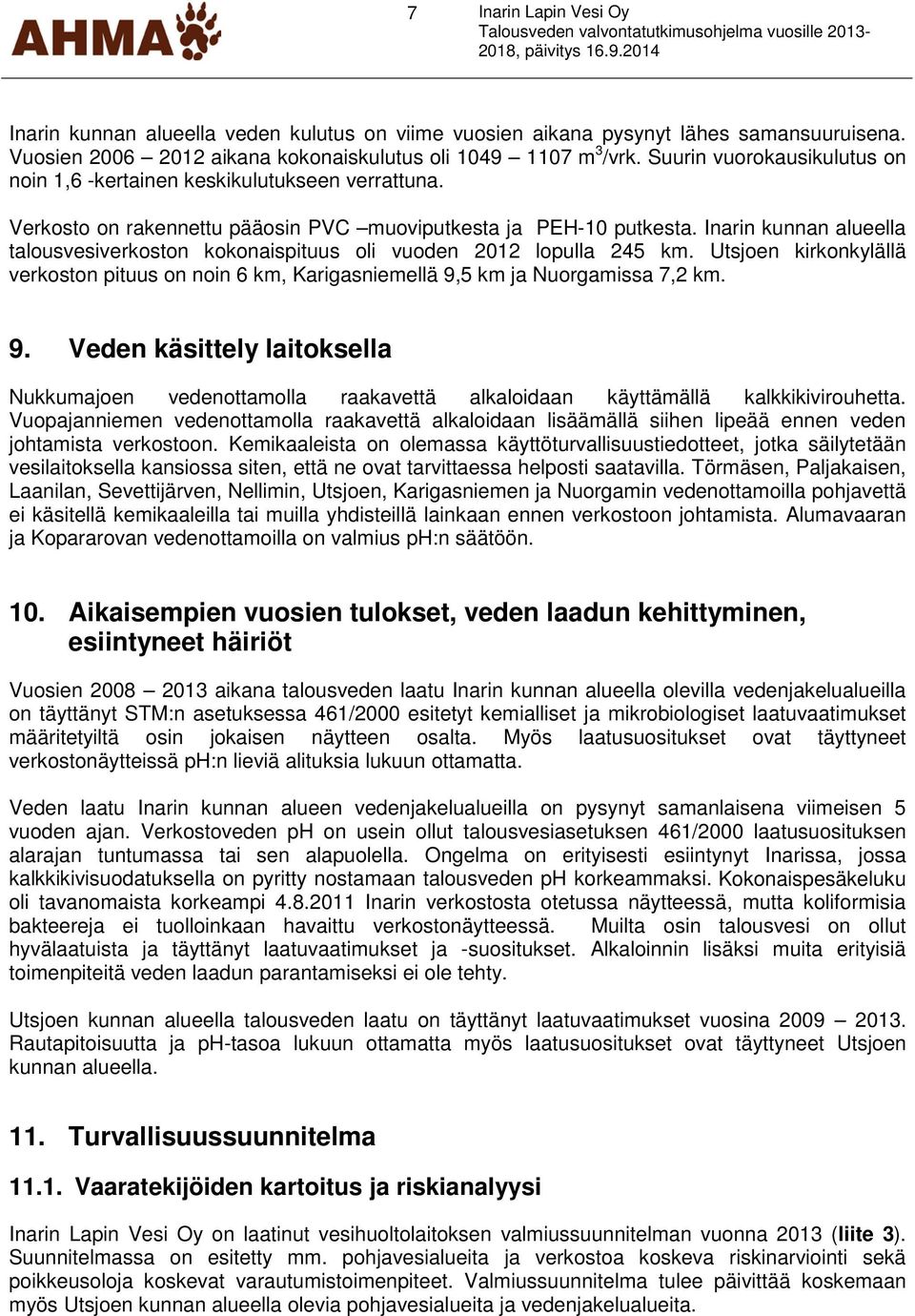 Verkosto on rakennettu pääosin PVC muoviputkesta ja PEH-10 putkesta. Inarin kunnan alueella talousvesiverkoston kokonaispituus oli vuoden 2012 lopulla 245 km.