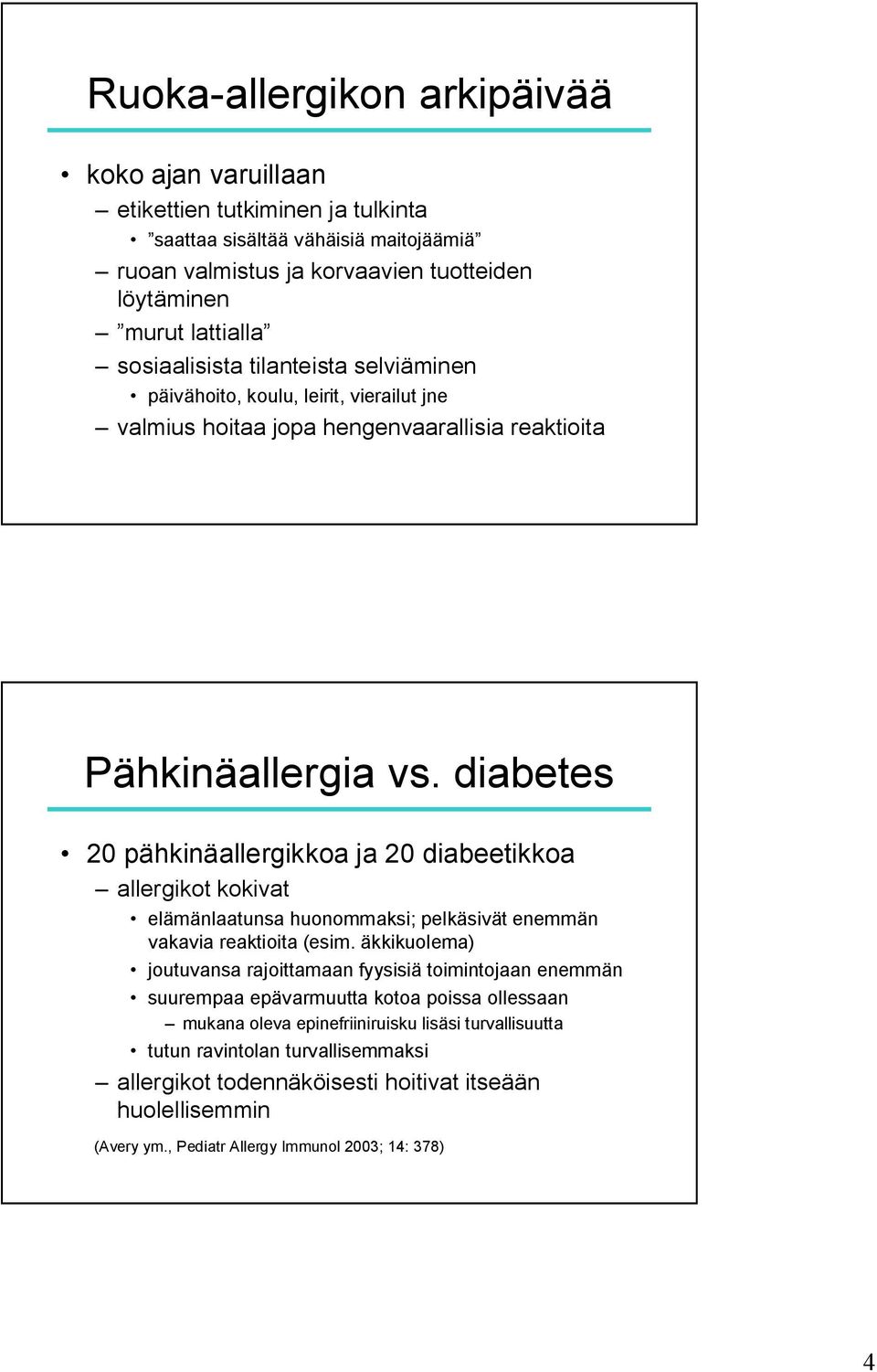 diabetes 20 pähkinäallergikkoa ja 20 diabeetikkoa allergikot kokivat elämänlaatunsa huonommaksi; pelkäsivät enemmän vakavia reaktioita (esim.