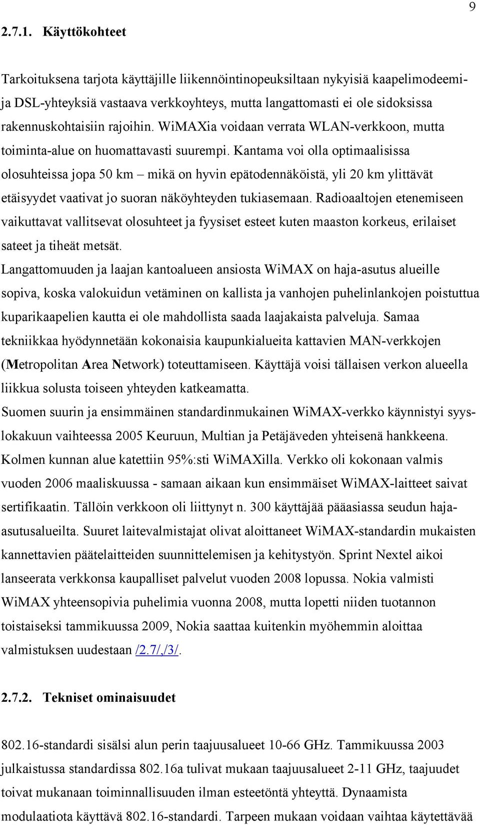 rajoihin. WiMAXia voidaan verrata WLAN-verkkoon, mutta toiminta-alue on huomattavasti suurempi.