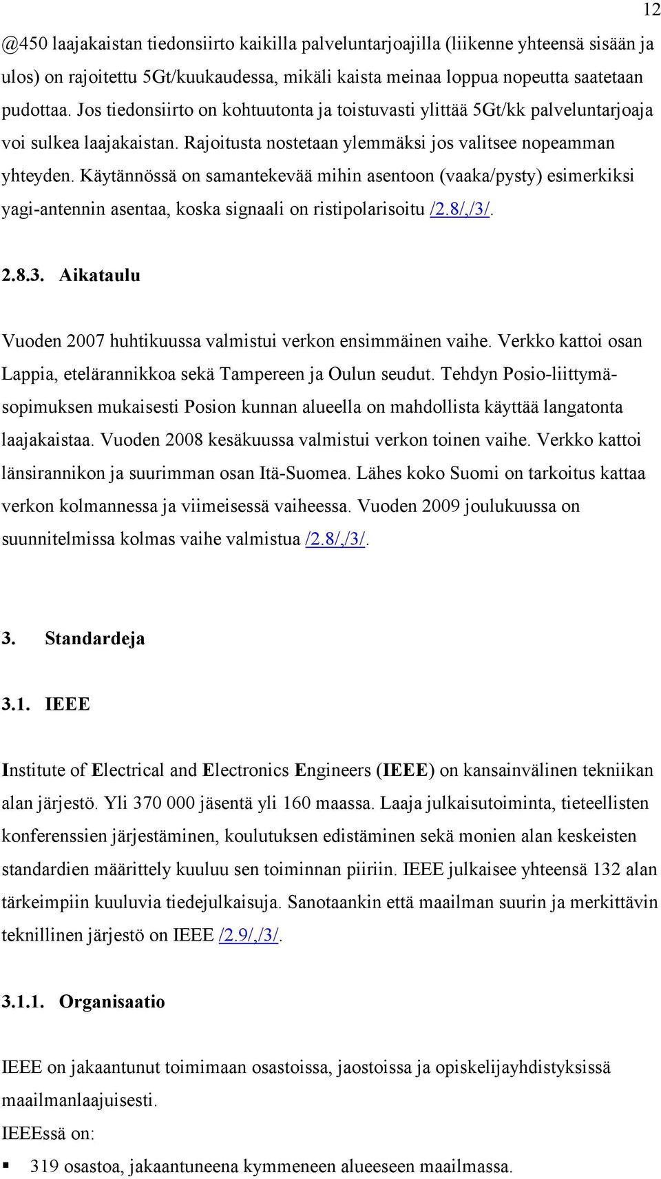 Käytännössä on samantekevää mihin asentoon (vaaka/pysty) esimerkiksi yagi-antennin asentaa, koska signaali on ristipolarisoitu /2.8/,/3/