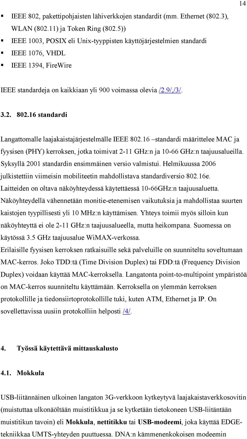 16 standardi Langattomalle laajakaistajärjestelmälle IEEE 802.16 standardi määrittelee MAC ja fyysisen (PHY) kerroksen, jotka toimivat 2-11 GHz:n ja 10-66 GHz:n taajuusalueilla.