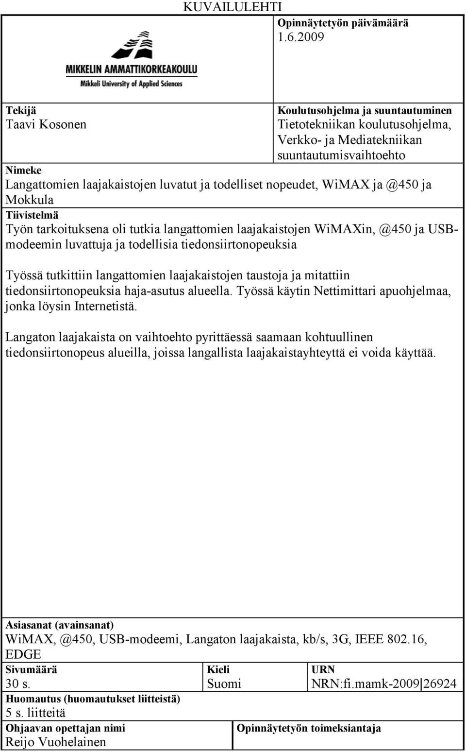 nopeudet, WiMAX ja @450 ja Mokkula Tiivistelmä Työn tarkoituksena oli tutkia langattomien laajakaistojen WiMAXin, @450 ja USBmodeemin luvattuja ja todellisia tiedonsiirtonopeuksia Työssä tutkittiin