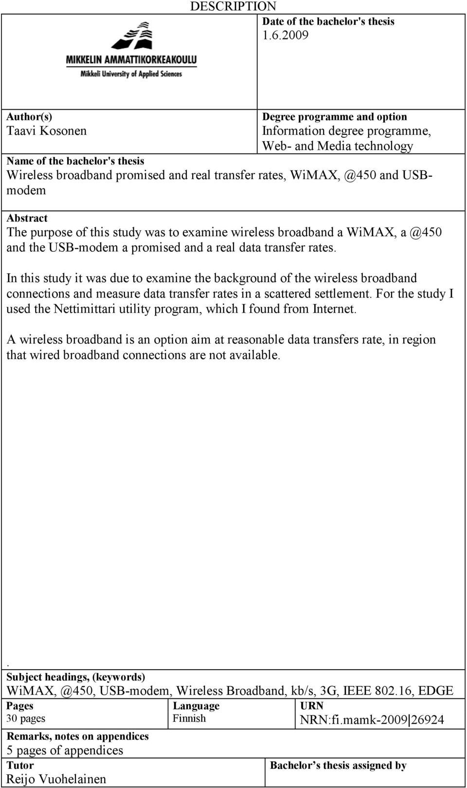 WiMAX, @450 and USBmodem Abstract The purpose of this study was to examine wireless broadband a WiMAX, a @450 and the USB-modem a promised and a real data transfer rates.