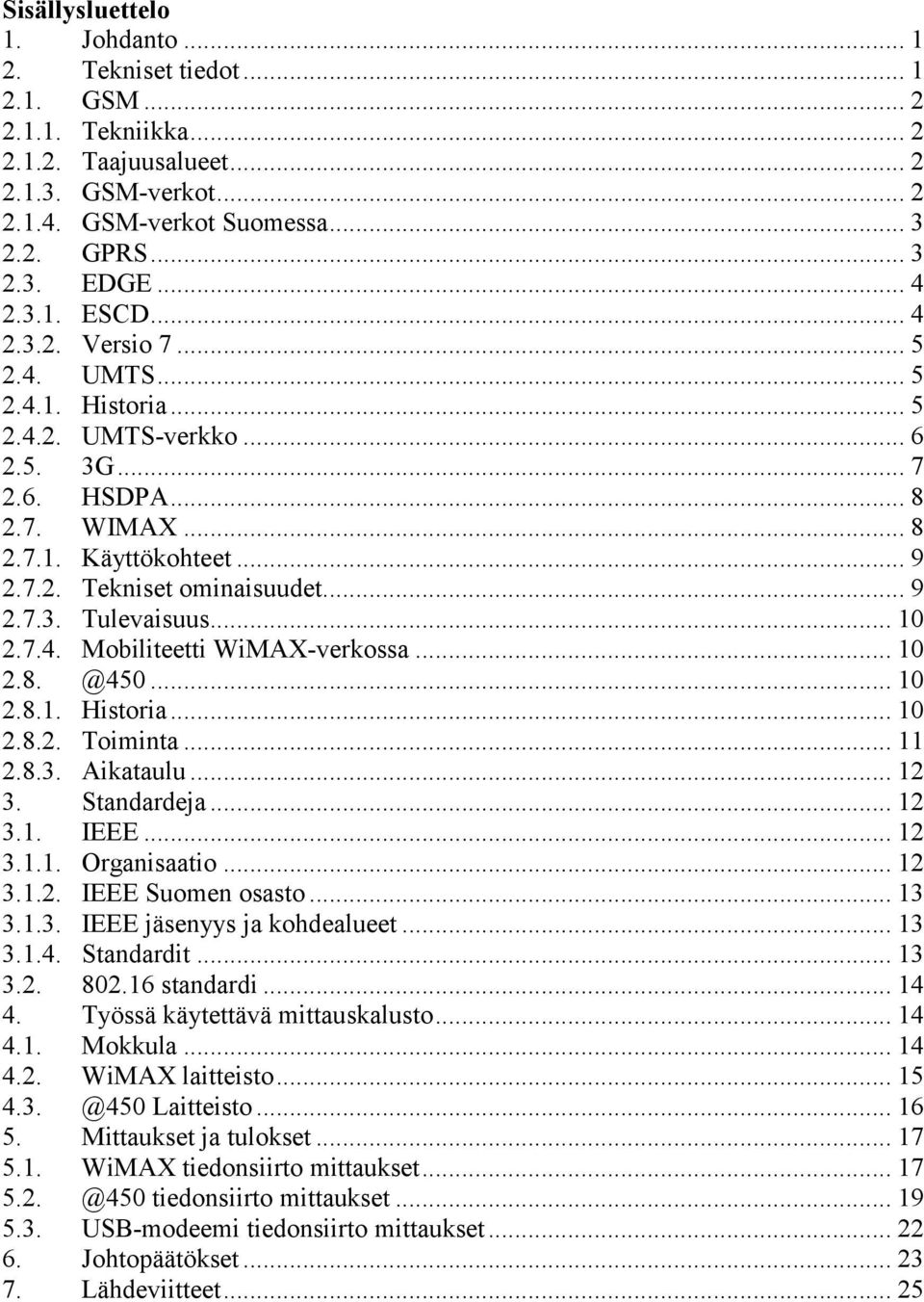 .. 9 2.7.3. Tulevaisuus... 10 2.7.4. Mobiliteetti WiMAX-verkossa... 10 2.8. @450... 10 2.8.1. Historia... 10 2.8.2. Toiminta... 11 2.8.3. Aikataulu... 12 3. Standardeja... 12 3.1. IEEE... 12 3.1.1. Organisaatio.