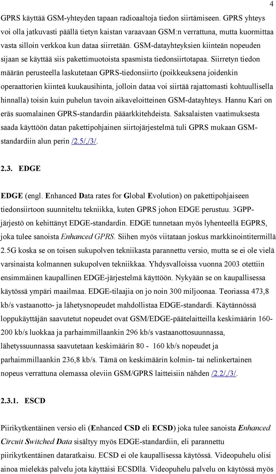 GSM-datayhteyksien kiinteän nopeuden sijaan se käyttää siis pakettimuotoista spasmista tiedonsiirtotapaa.