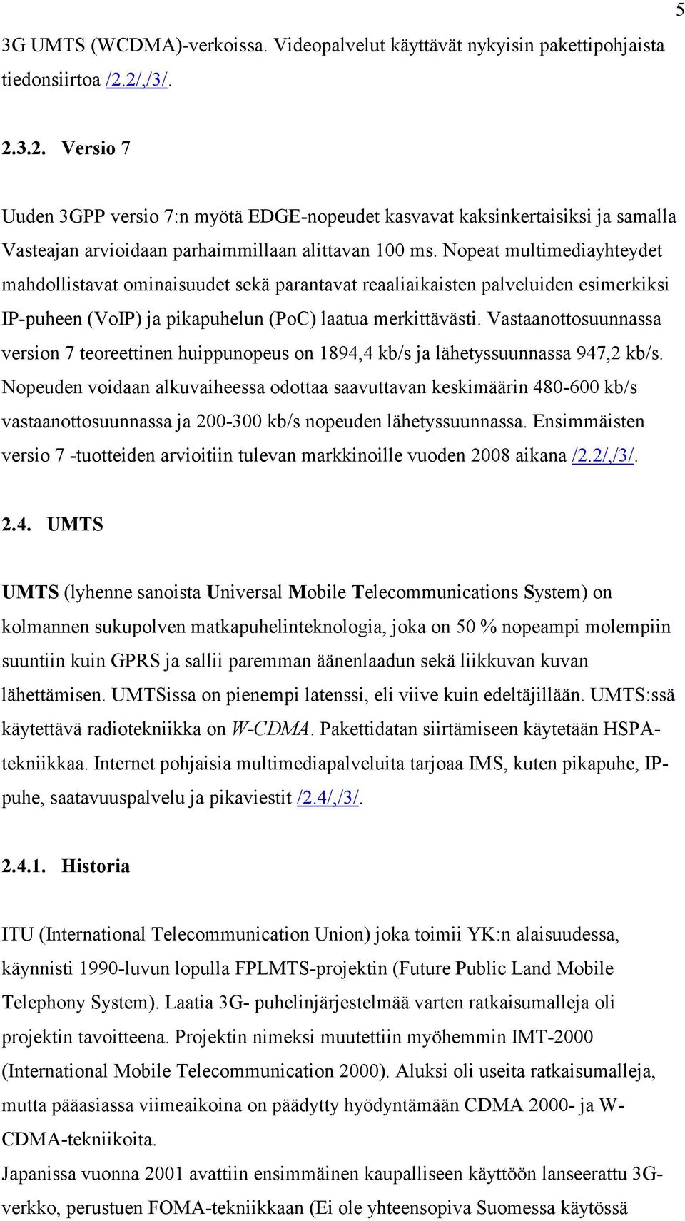 Nopeat multimediayhteydet mahdollistavat ominaisuudet sekä parantavat reaaliaikaisten palveluiden esimerkiksi IP-puheen (VoIP) ja pikapuhelun (PoC) laatua merkittävästi.