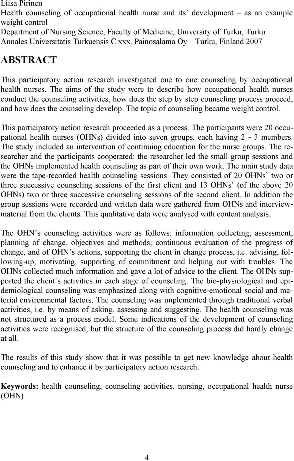 The aims of the study were to describe how occupational health nurses conduct the counseling activities, how does the step by step counseling process proceed, and how does the counseling develop.