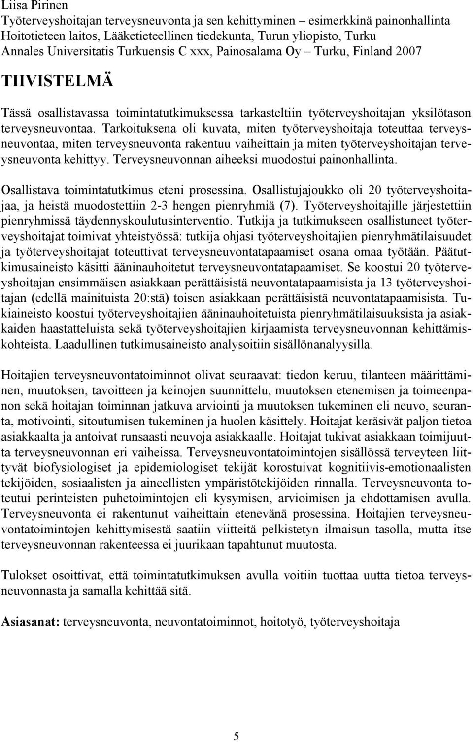 Tarkoituksena oli kuvata, miten työterveyshoitaja toteuttaa terveysneuvontaa, miten terveysneuvonta rakentuu vaiheittain ja miten työterveyshoitajan terveysneuvonta kehittyy.