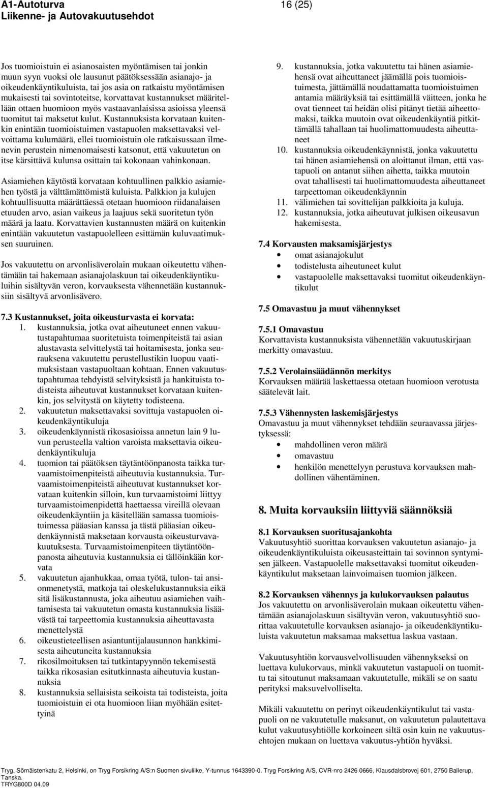 Kustannuksista korvataan kuitenkin enintään tuomioistuimen vastapuolen maksettavaksi velvoittama kulumäärä, ellei tuomioistuin ole ratkaisussaan ilmenevin perustein nimenomaisesti katsonut, että