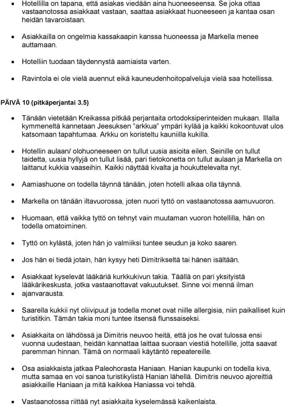 Ravintola ei ole vielä auennut eikä kauneudenhoitopalveluja vielä saa hotellissa. PÄIVÄ 10 (pitkäperjantai 3.5) Tänään vietetään Kreikassa pitkää perjantaita ortodoksiperinteiden mukaan.