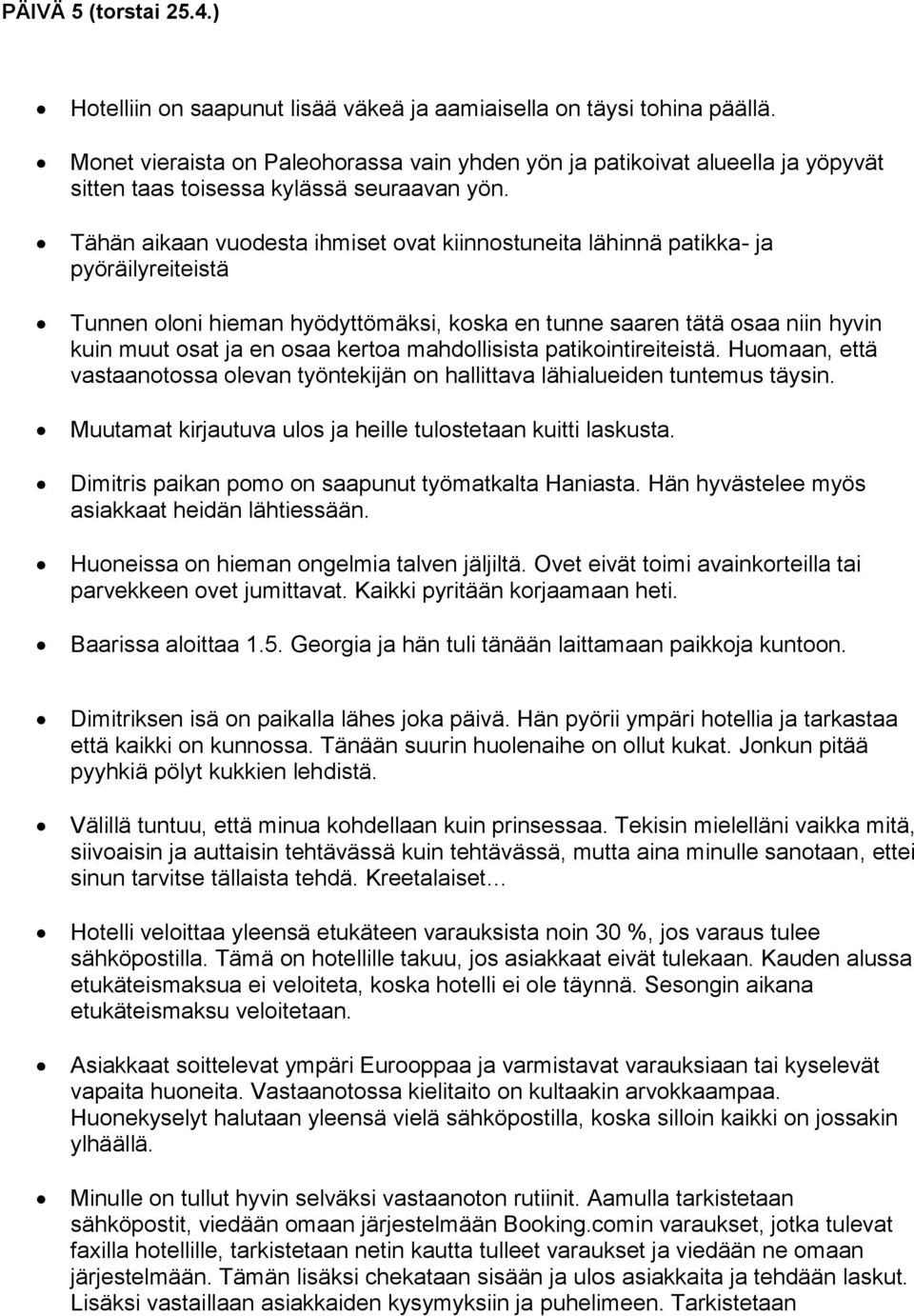 Tähän aikaan vuodesta ihmiset ovat kiinnostuneita lähinnä patikka- ja pyöräilyreiteistä Tunnen oloni hieman hyödyttömäksi, koska en tunne saaren tätä osaa niin hyvin kuin muut osat ja en osaa kertoa