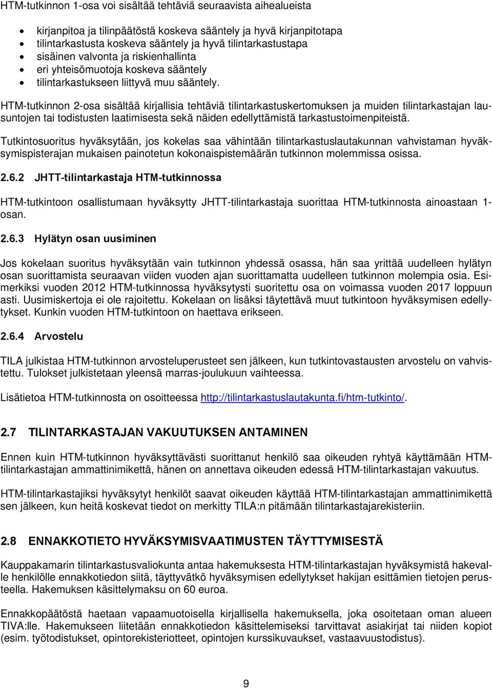 HTM-tutkinnon 2-osa sisältää kirjallisia tehtäviä tilintarkastuskertomuksen ja muiden tilintarkastajan lausuntojen tai todistusten laatimisesta sekä näiden edellyttämistä tarkastustoimenpiteistä.