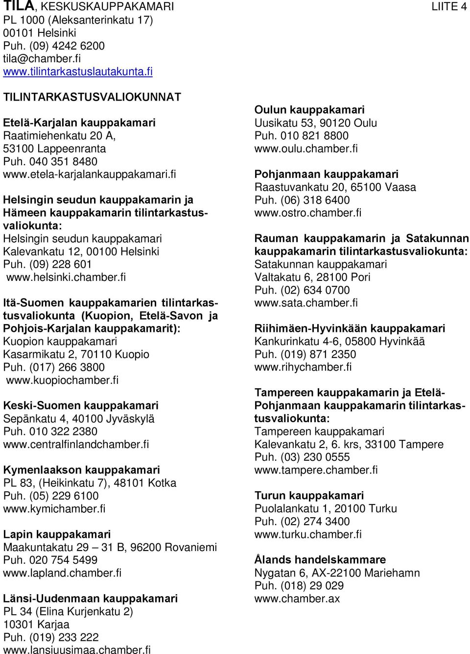 fi Helsingin seudun kauppakamarin ja Hämeen kauppakamarin tilintarkastusvaliokunta: Helsingin seudun kauppakamari Kalevankatu 12, 00100 Helsinki Puh. (09) 228 601 www.helsinki.chamber.