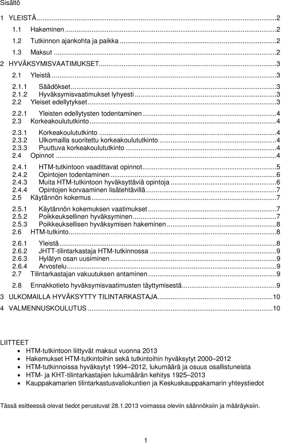 .. 4 2.4 Opinnot... 4 2.4.1 HTM-tutkintoon vaadittavat opinnot... 5 2.4.2 Opintojen todentaminen... 6 2.4.3 Muita HTM-tutkintoon hyväksyttäviä opintoja... 6 2.4.4 Opintojen korvaaminen lisätehtävillä.