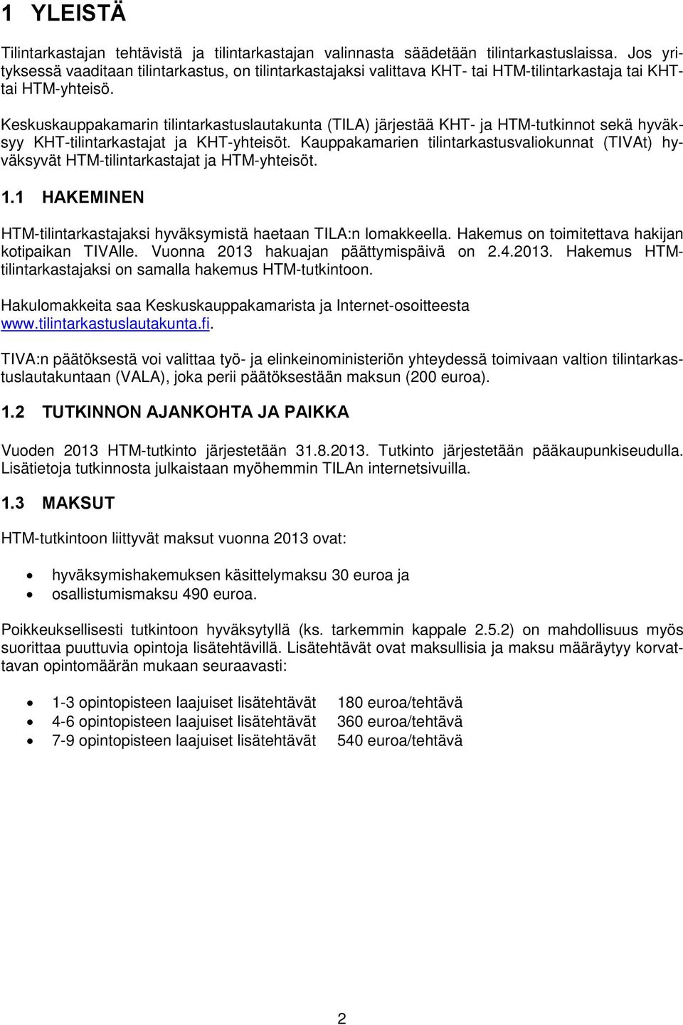 Keskuskauppakamarin tilintarkastuslautakunta (TILA) järjestää KHT- ja HTM-tutkinnot sekä hyväksyy KHT-tilintarkastajat ja KHT-yhteisöt.