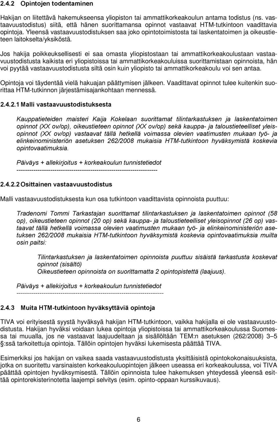 Yleensä vastaavuustodistuksen saa joko opintotoimistosta tai laskentatoimen ja oikeustieteen laitokselta/yksiköstä.