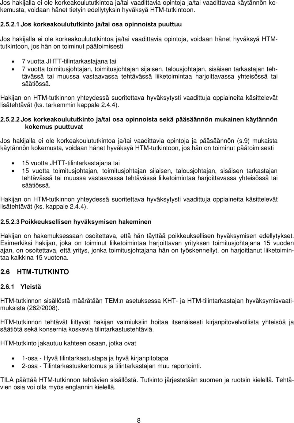 päätoimisesti 7 vuotta JHTT-tilintarkastajana tai 7 vuotta toimitusjohtajan, toimitusjohtajan sijaisen, talousjohtajan, sisäisen tarkastajan tehtävässä tai muussa vastaavassa tehtävässä