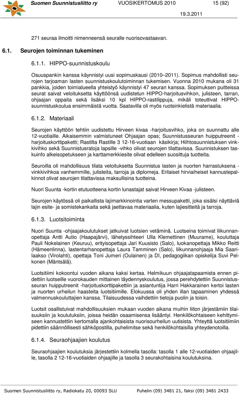 Sopimuksen puitteissa seurat saivat veloituksetta käyttöönsä uudistetun HIPPO-harjoitusvihkon, julisteen, tarran, ohjaajan oppaita sekä lisäksi 10 kpl HIPPO-rastilippuja, mikäli toteuttivat