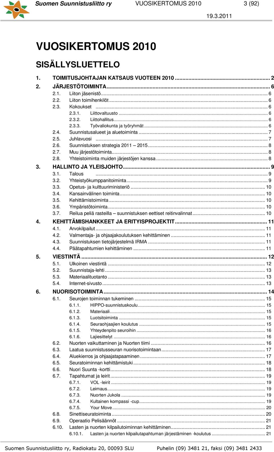 .. 8 2.7. Muu järjestötoiminta... 8 2.8. Yhteistoiminta muiden järjestöjen kanssa... 8 3. HALLINTO JA YLEISJOHTO... 9 3.1. Talous... 9 3.2. Yhteistyökumppanitoiminta... 9 3.3. Opetus- ja kulttuuriministeriö.