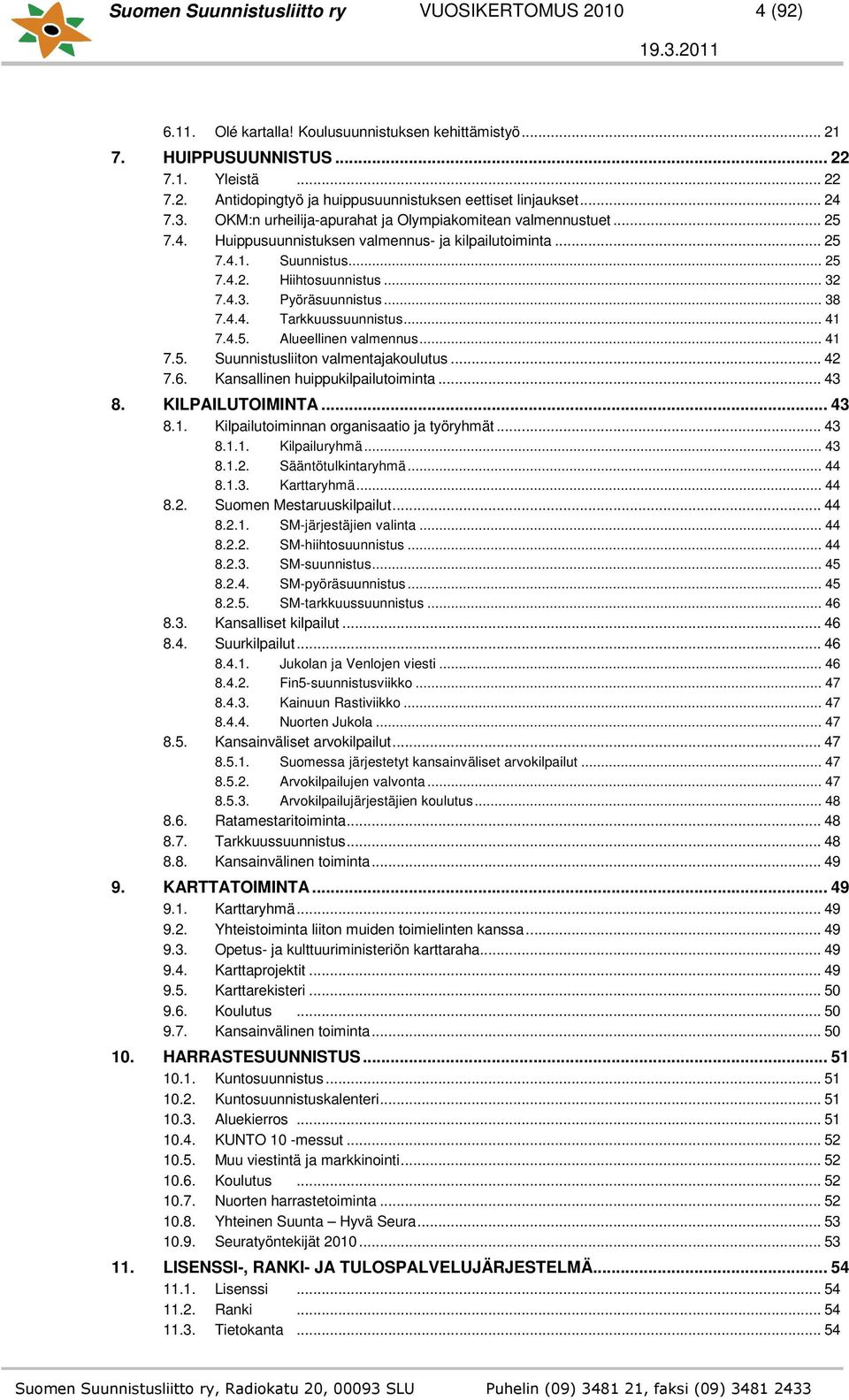 .. 38 7.4.4. Tarkkuussuunnistus... 41 7.4.5. Alueellinen valmennus... 41 7.5. Suunnistusliiton valmentajakoulutus... 42 7.6. Kansallinen huippukilpailutoiminta... 43 8. KILPAILUTOIMINTA... 43 8.1. Kilpailutoiminnan organisaatio ja työryhmät.