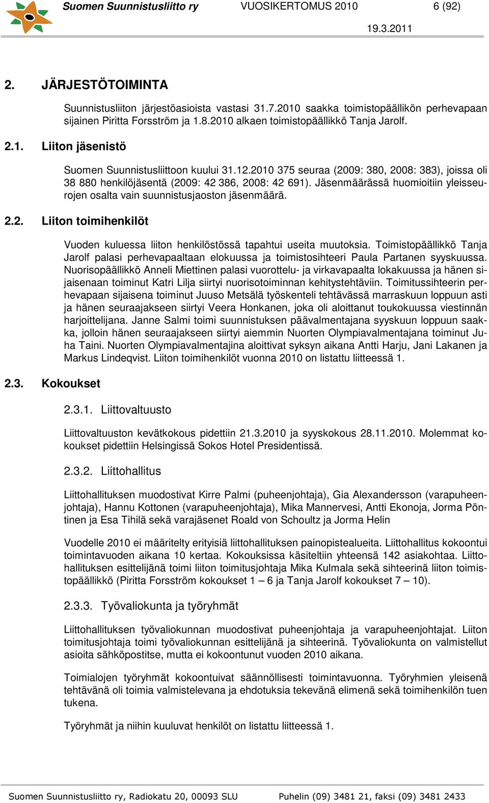 2010 375 seuraa (2009: 380, 2008: 383), joissa oli 38 880 henkilöjäsentä (2009: 42 386, 2008: 42 691). Jäsenmäärässä huomioitiin yleisseurojen osalta vain suunnistusjaoston jäsenmäärä. 2.2. Liiton toimihenkilöt 2.