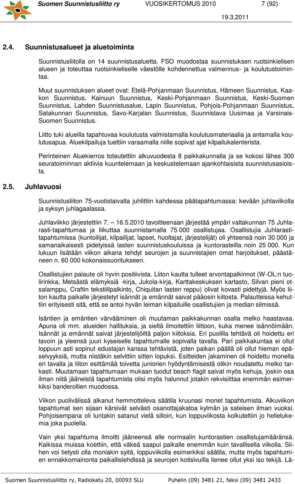 Muut suunnistuksen alueet ovat: Etelä-Pohjanmaan Suunnistus, Hämeen Suunnistus, Kaakon Suunnistus, Kainuun Suunnistus, Keski-Pohjanmaan Suunnistus, Keski-Suomen Suunnistus, Lahden Suunnistusalue,