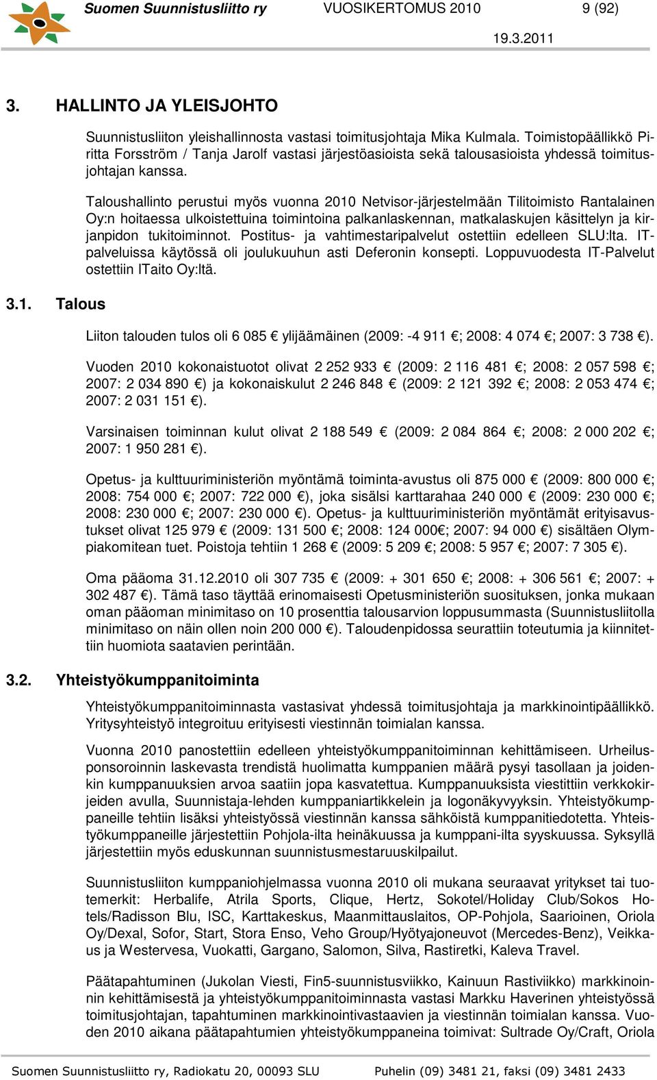 Taloushallinto perustui myös vuonna 2010 Netvisor-järjestelmään Tilitoimisto Rantalainen Oy:n hoitaessa ulkoistettuina toimintoina palkanlaskennan, matkalaskujen käsittelyn ja kirjanpidon