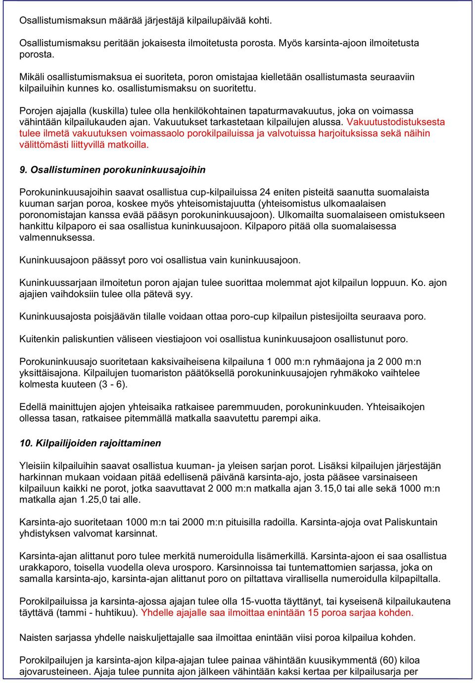 Porojen ajajalla (kuskilla) tulee olla henkilökohtainen tapaturmavakuutus, joka on voimassa vähintään kilpailukauden ajan. Vakuutukset tarkastetaan kilpailujen alussa.