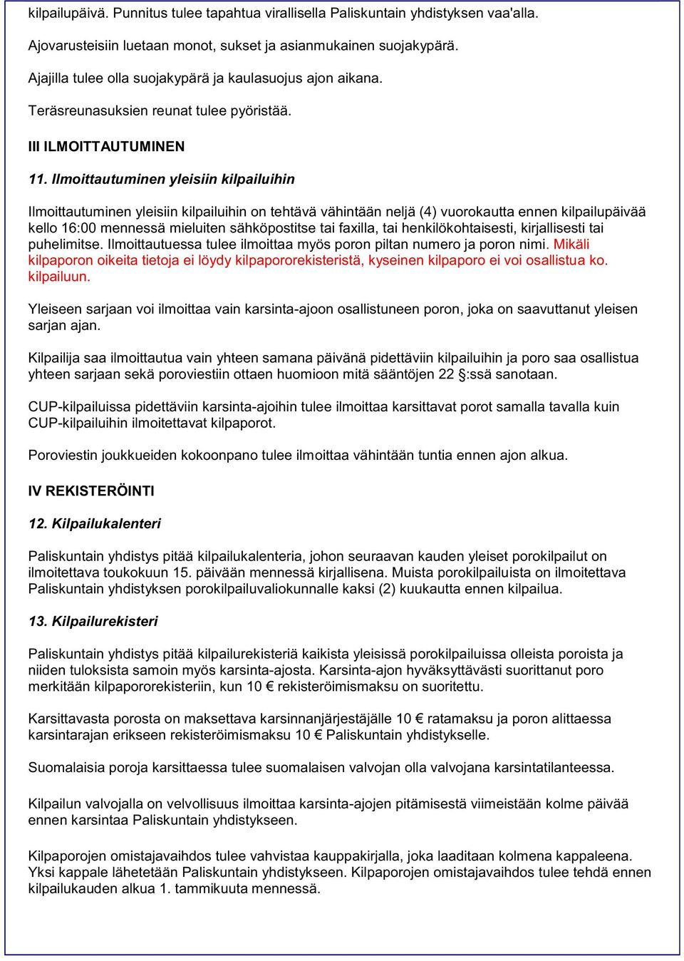 Ilmoittautuminen yleisiin kilpailuihin Ilmoittautuminen yleisiin kilpailuihin on tehtävä vähintään neljä (4) vuorokautta ennen kilpailupäivää kello 16:00 mennessä mieluiten sähköpostitse tai faxilla,