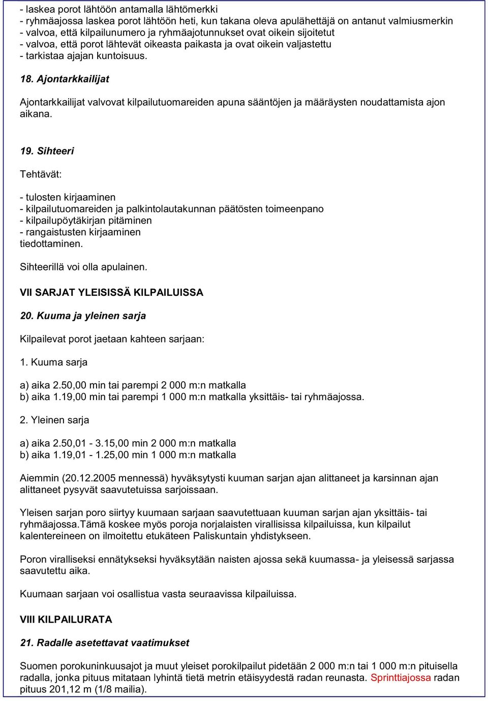 Ajontarkkailijat Ajontarkkailijat valvovat kilpailutuomareiden apuna sääntöjen ja määräysten noudattamista ajon aikana. 19.