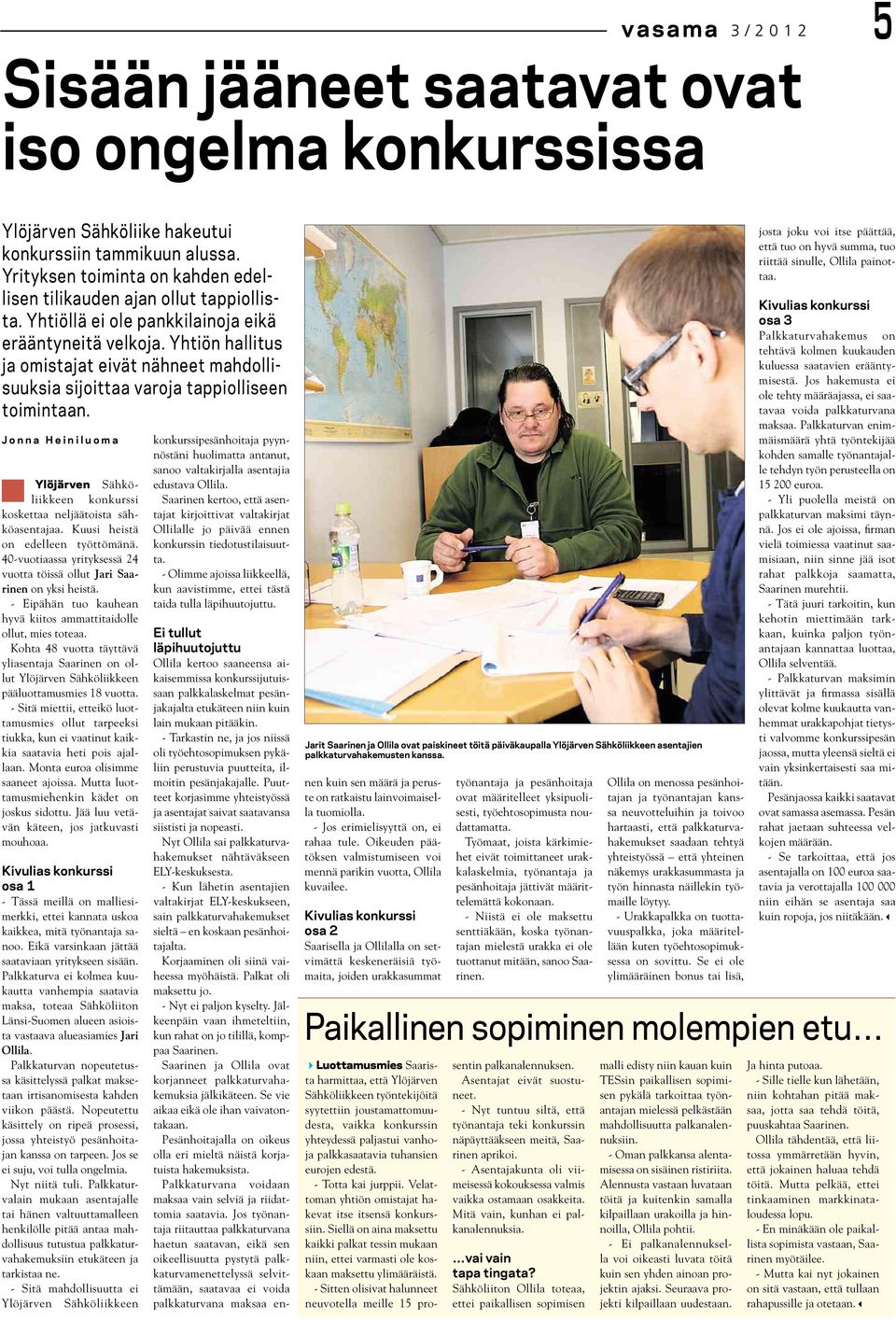 Yhtiön hallitus ja omistajat eivät nähneet mahdollisuuksia sijoittaa varoja tappiolliseen toimintaan. Jonna Heiniluoma Ylöjärven Sähköliikkeen konkurssi koskettaa neljäätoista sähköasentajaa.