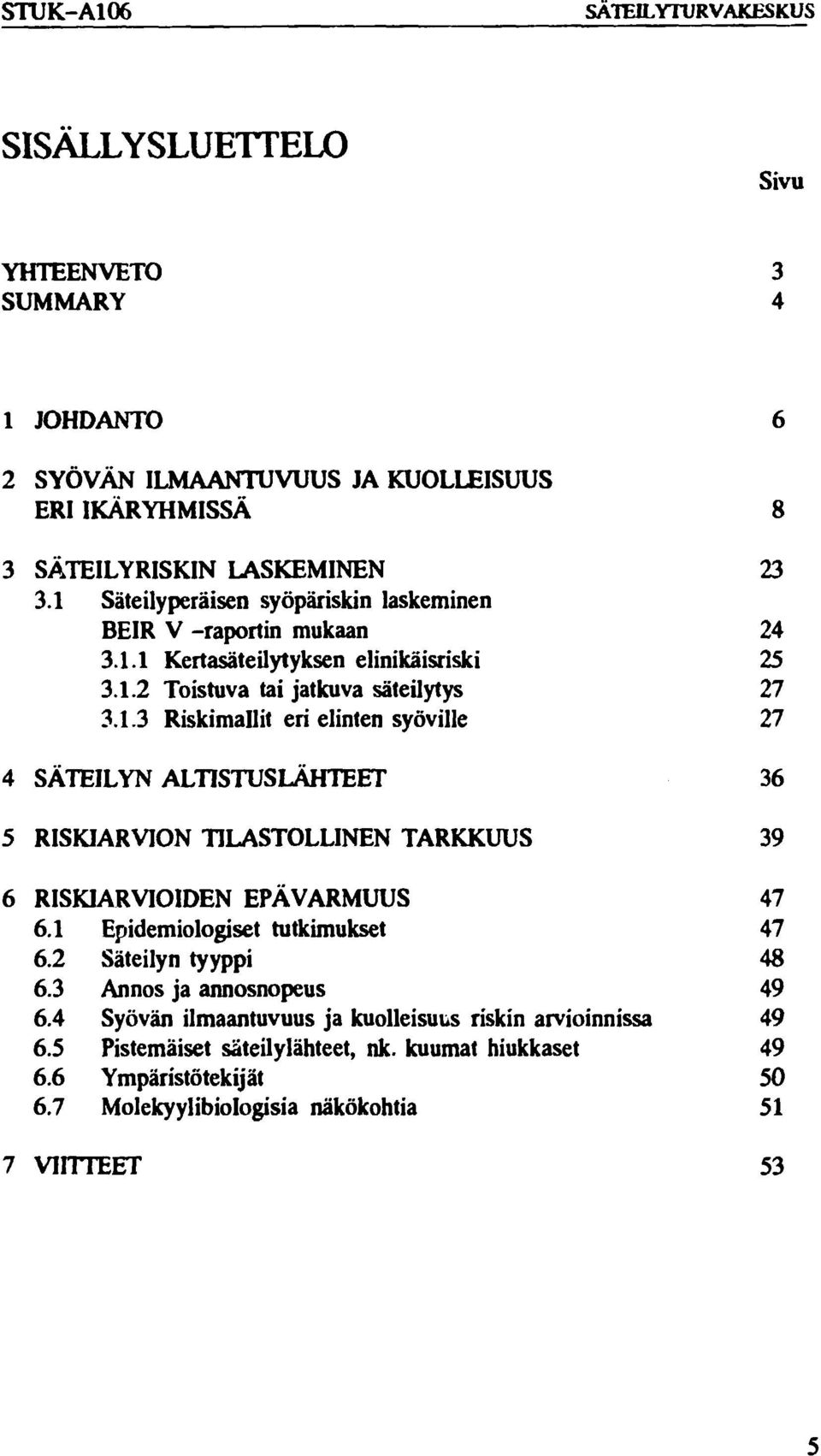 1 Epidemiologiset tutkimukset 47 6.2 Säteilyn tyyppi 48 6.3 Annos ja annosnopeus 49 6.4 Syövän ilmaantuvuus ja kuolleisuus riskin arvioinnissa 49 6.5 Pistemäiset säteilylähteet, nk.