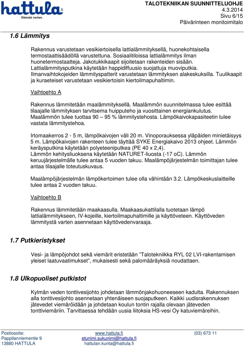 Tuulikaapit ja kuraeteiset varustetaan vesikiertoisin kiertoilmapuhaltimin. Vaihtoehto A Rakennus lämmitetään maalämmityksellä.