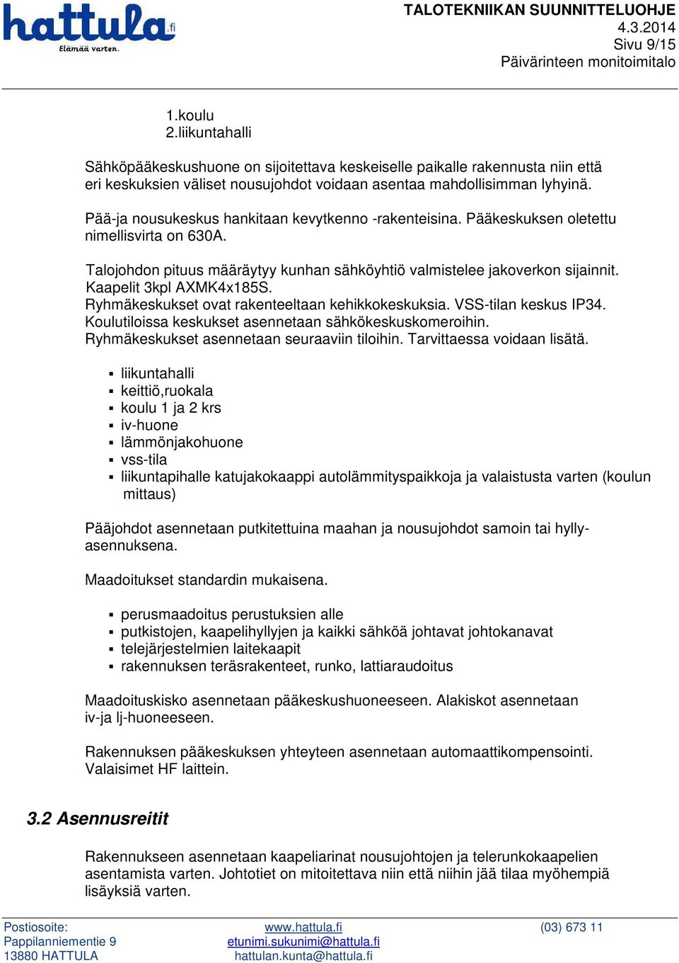 Kaapelit 3kpl AXMK4x185S. Ryhmäkeskukset ovat rakenteeltaan kehikkokeskuksia. VSS-tilan keskus IP34. Koulutiloissa keskukset asennetaan sähkökeskuskomeroihin.