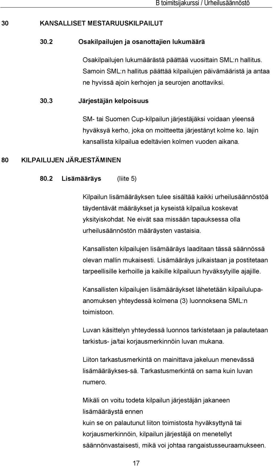 3 Järjestäjän kelpoisuus SM- tai Suomen Cup-kilpailun järjestäjäksi voidaan yleensä hyväksyä kerho, joka on moitteetta järjestänyt kolme ko.