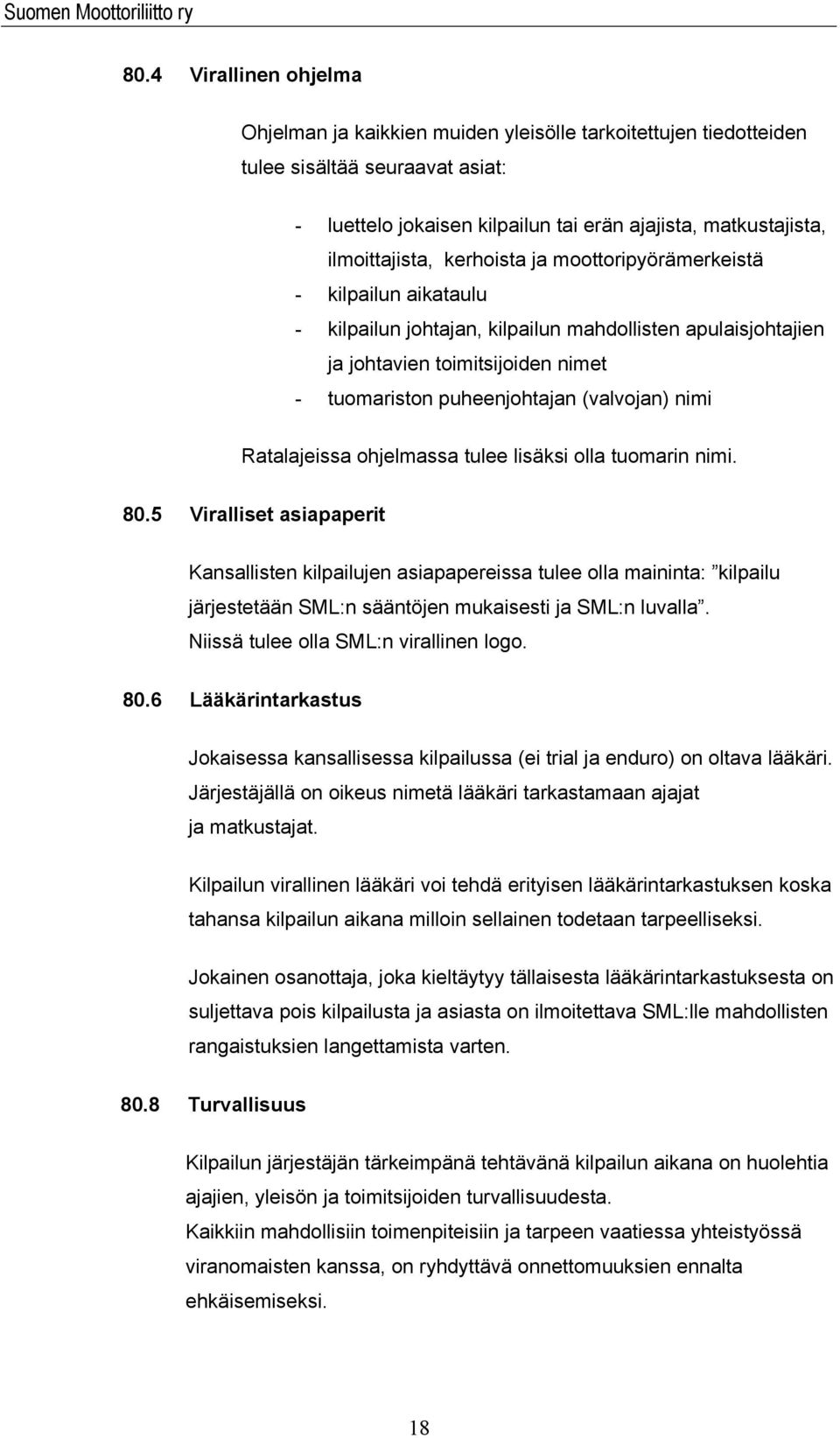 kerhoista ja moottoripyörämerkeistä - kilpailun aikataulu - kilpailun johtajan, kilpailun mahdollisten apulaisjohtajien ja johtavien toimitsijoiden nimet - tuomariston puheenjohtajan (valvojan) nimi