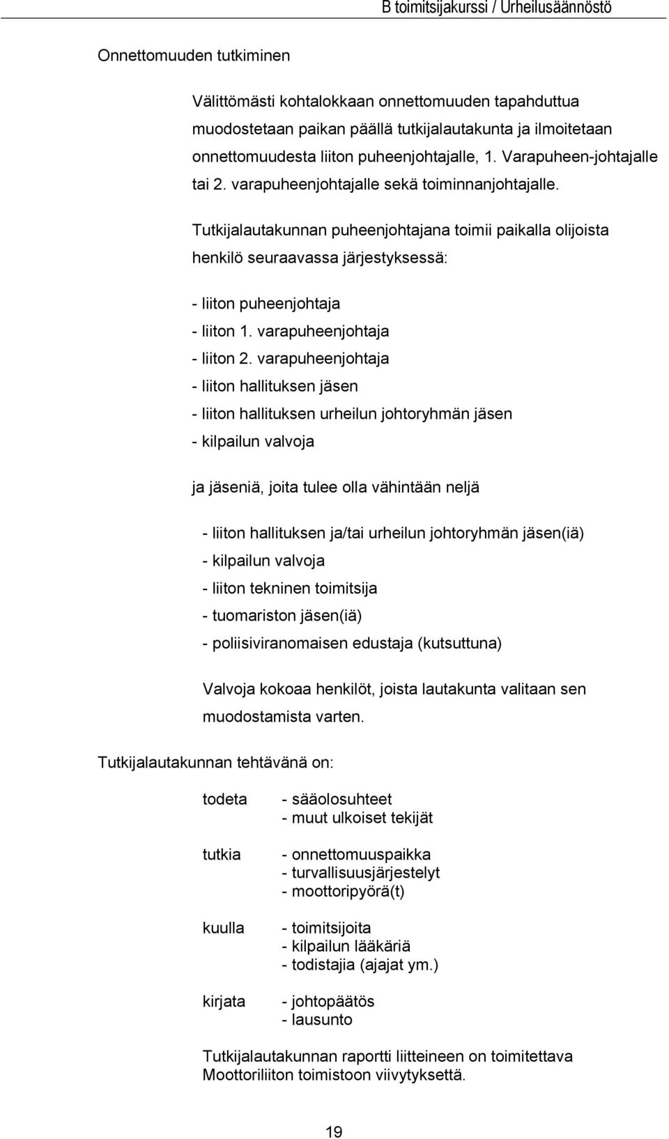 Tutkijalautakunnan puheenjohtajana toimii paikalla olijoista henkilö seuraavassa järjestyksessä: - liiton puheenjohtaja - liiton 1. varapuheenjohtaja - liiton 2.