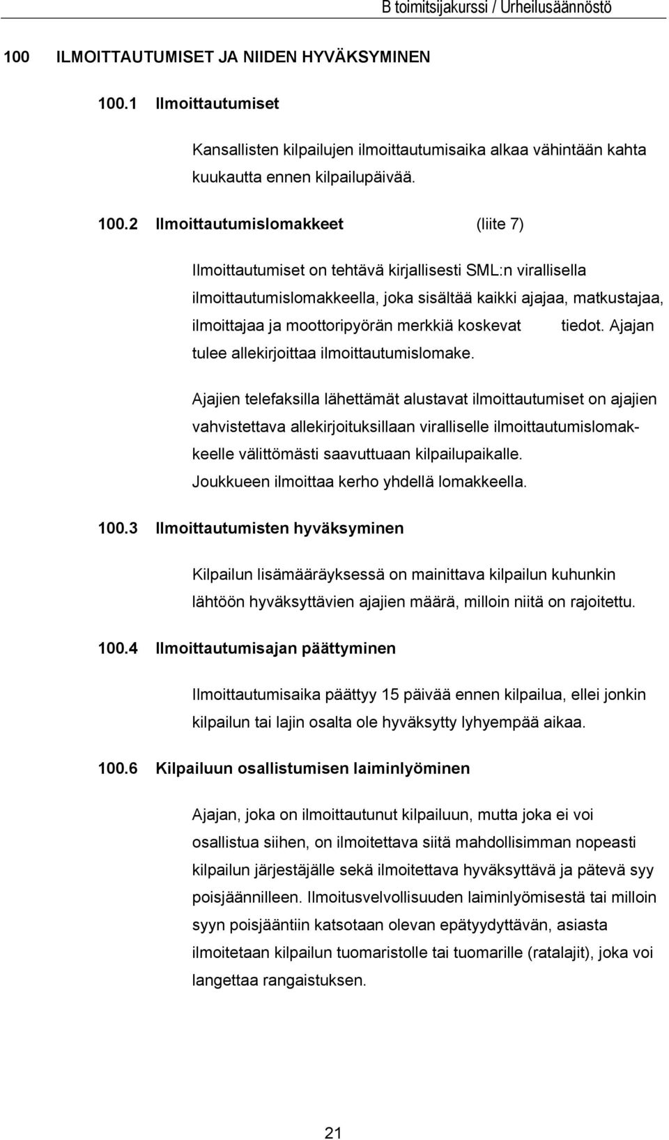 2 Ilmoittautumislomakkeet (liite 7) Ilmoittautumiset on tehtävä kirjallisesti SML:n virallisella ilmoittautumislomakkeella, joka sisältää kaikki ajajaa, matkustajaa, ilmoittajaa ja moottoripyörän